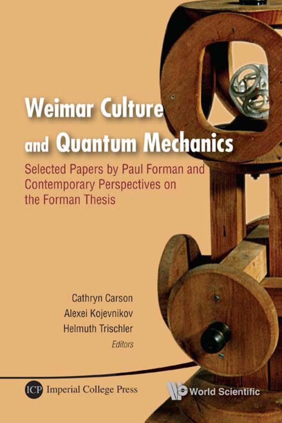 Weimar culture and quantum mechanics selected papers by Paul Forman and contemporary perspectives on the Forman thesis by Carson Cathryn; Forman Paul; Kojevnikov Alexei; Trischler Helmuth
