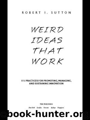Weird Ideas That Work: 11 12 Practices for Promoting, Managing, and Sustaining Innovation by Robert I. Sutton