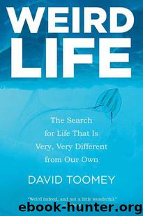 Weird Life: The Search for Life That Is Very, Very Different from Our Own by David Toomey
