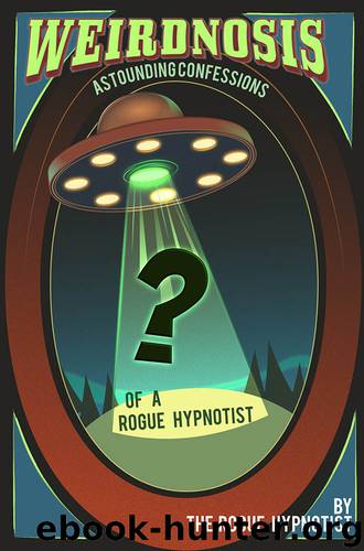 Weirdnosis - Astounding confessions of a Rogue Hypnotist. by The Rogue Hypnotist