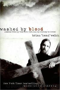 Welch, Brian - Washed by Blood: Lessons From My Time With Korn and My Journey to Christ by Welch Brian