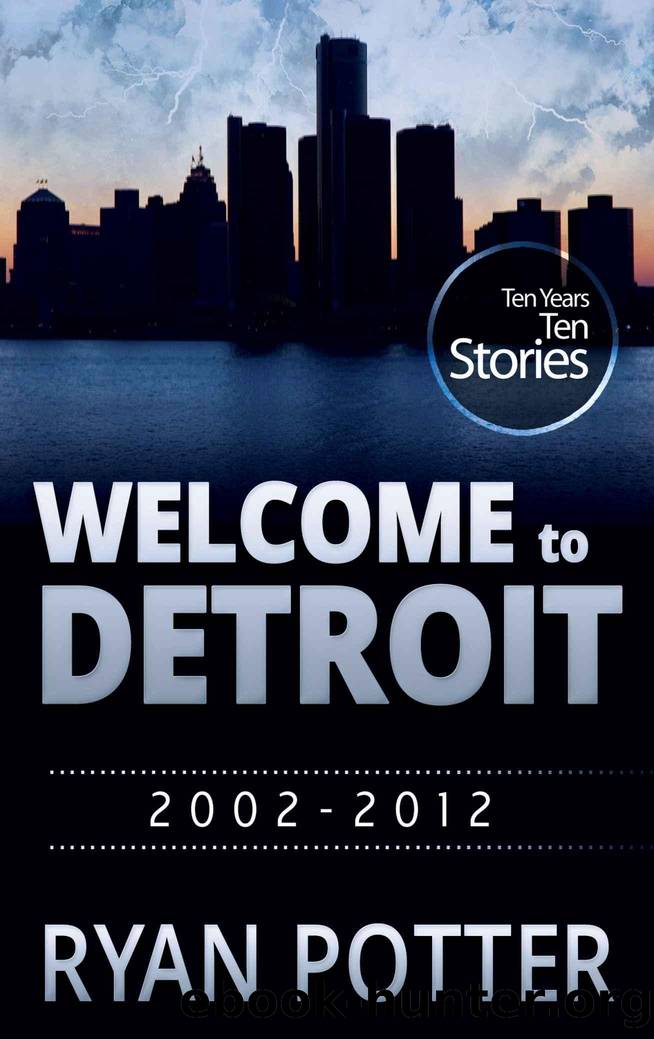Welcome to Detroit: Ten Years - Ten Stories (2002-2012) by Ryan Potter