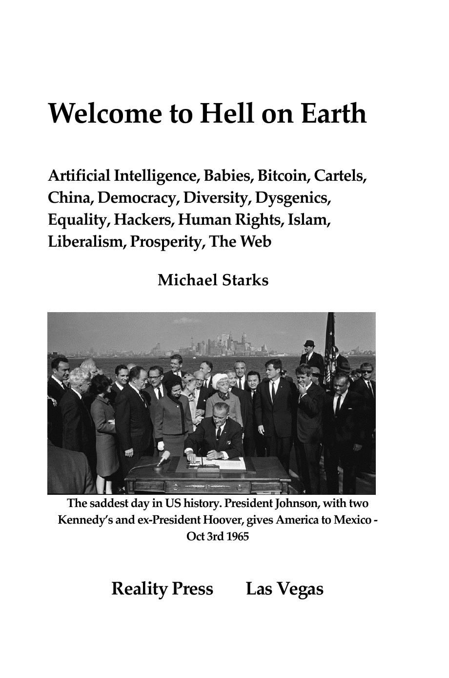 Welcome to Hell on Earth - Artificial Intelligence, Babies, Bitcoin, Cartels, China, Democracy, Diversity, Dysgenics, Equality, Hackers, Human Rights, Islam, Liberalism, Prosperity, The Web by michael richard starks