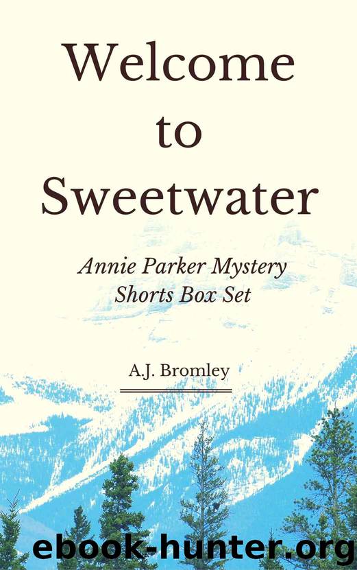 Welcome to Sweetwater (Annie Parker Mystery Shorts Box Set) by Bromley A.J