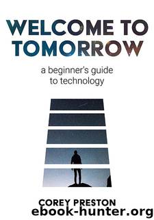 Welcome to Tomorrow- a Beginner's Guide to Technology by Corey Preston