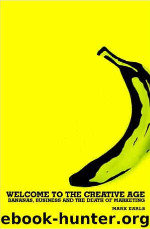 Welcome to the Creative Age: Bananas, Business and the Death of Marketing by Mark Earls