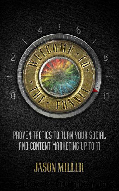 Welcome to the Funnel: Proven Tactics to Turn Your Social and Content Marketing up to 11 by Jason Miller