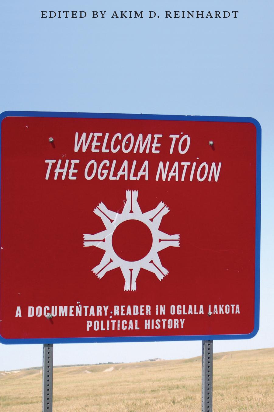 Welcome to the Oglala Nation: A Documentary Reader in Oglala Lakota Political History by Akim D. Reinhardt