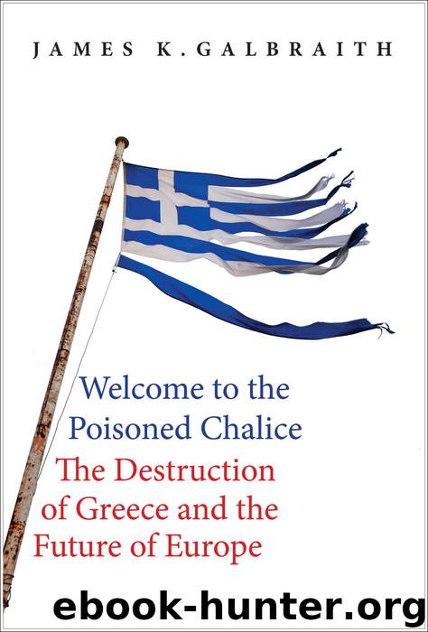 Welcome to the Poisoned Chalice: The Destruction of Greece and the Future of Europe by James K. Galbraith