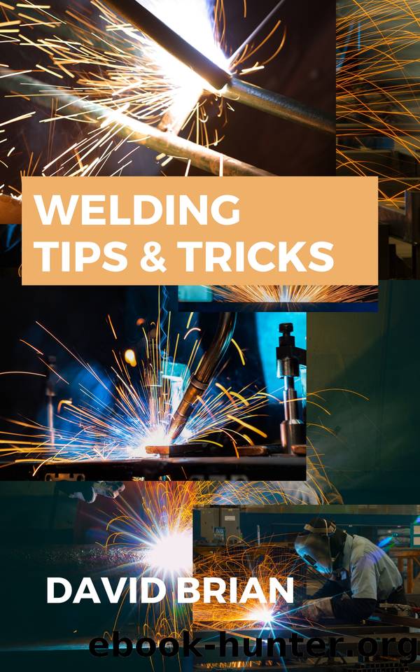 Welding Tips & Tricks: All you need to know about welding machines, welding helmets, and welding goggles. by David Brian & David Brian