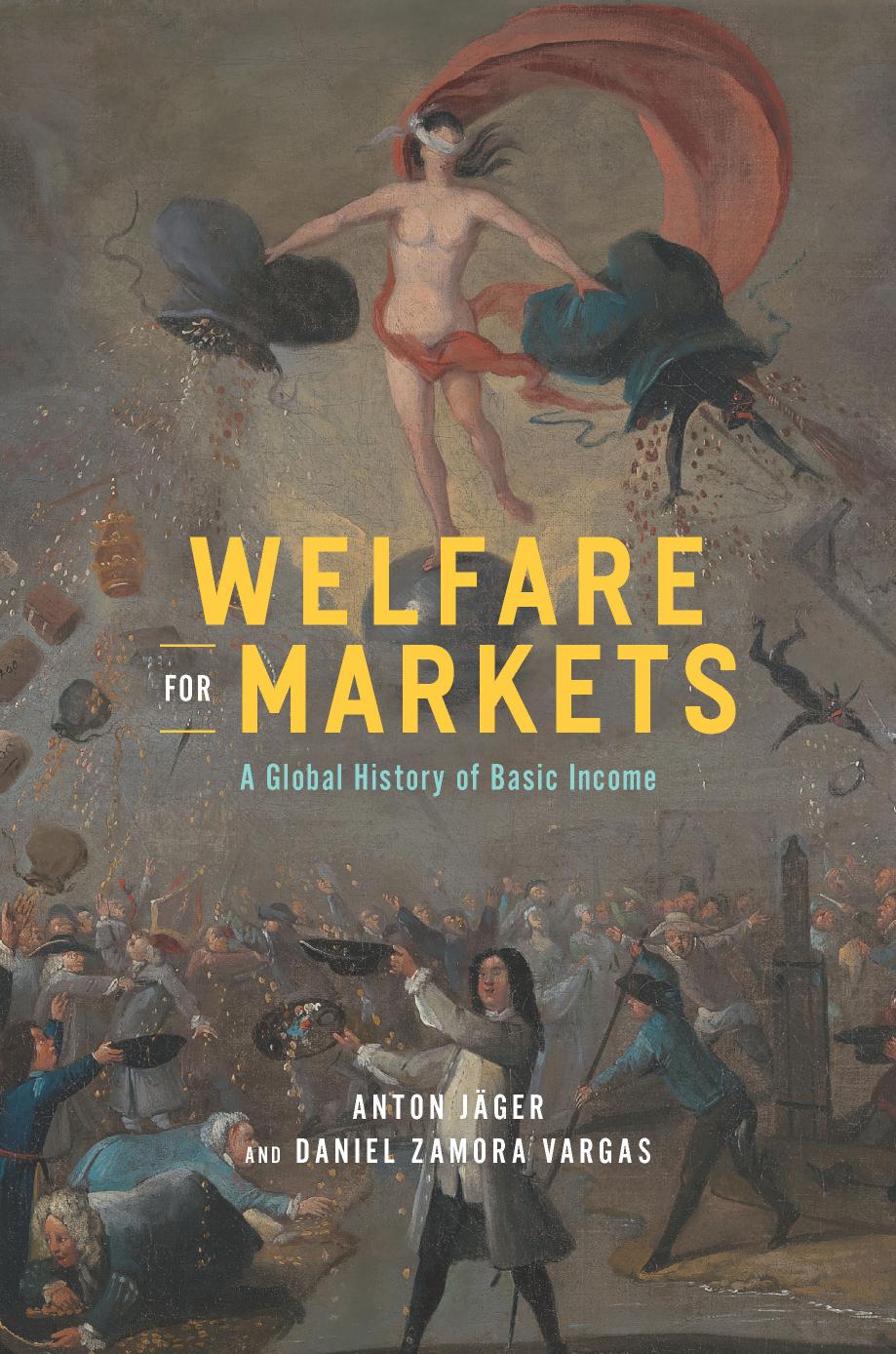 Welfare for Markets: A Global History of Basic Income by Anton Jager & Daniel Zamora Vargas