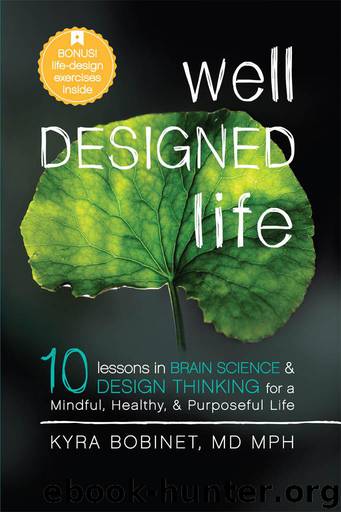 Well Designed Life: 10 Lessons in Brain Science & Design Thinking for a Mindful, Healthy, & Purposeful Life by Bobinet MD MPH Kyra