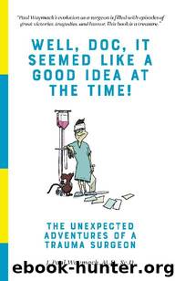 Well, Doc, It Seemed Like a Good Idea At The Time!: The Unexpected Adventures of a Trauma Surgeon by J. Paul Waymack