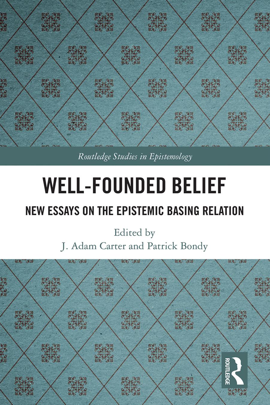 Well-Founded Belief: New Essays on the Epistemic Basing Relation (Routledge Studies in Epistemology) by J. Adam Carter (editor) Patrick Bondy (editor)