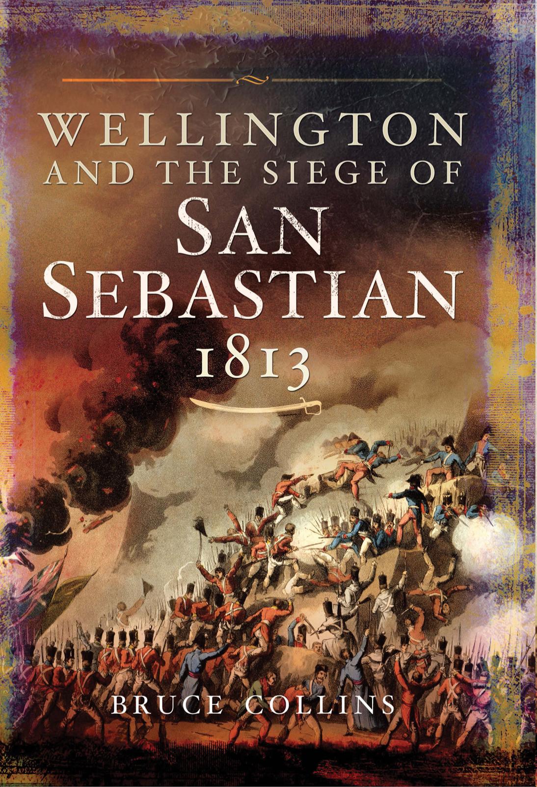 Wellington and the Siege of San Sebastian, 1813 by Bruce Collins