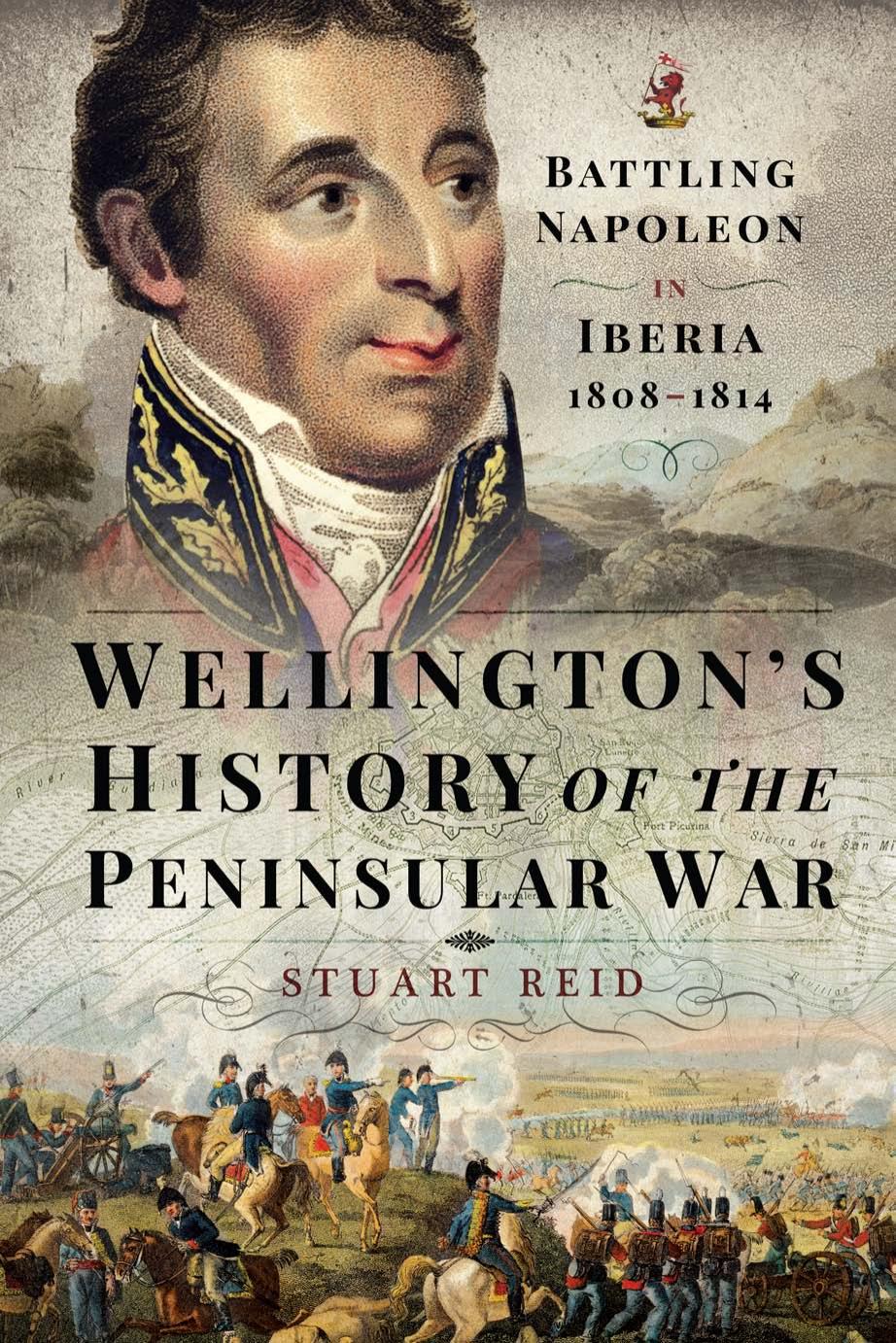 Wellington's History of the Peninsular War: Battling Napoleon in Iberia 1808-1814 by Stuart Reid