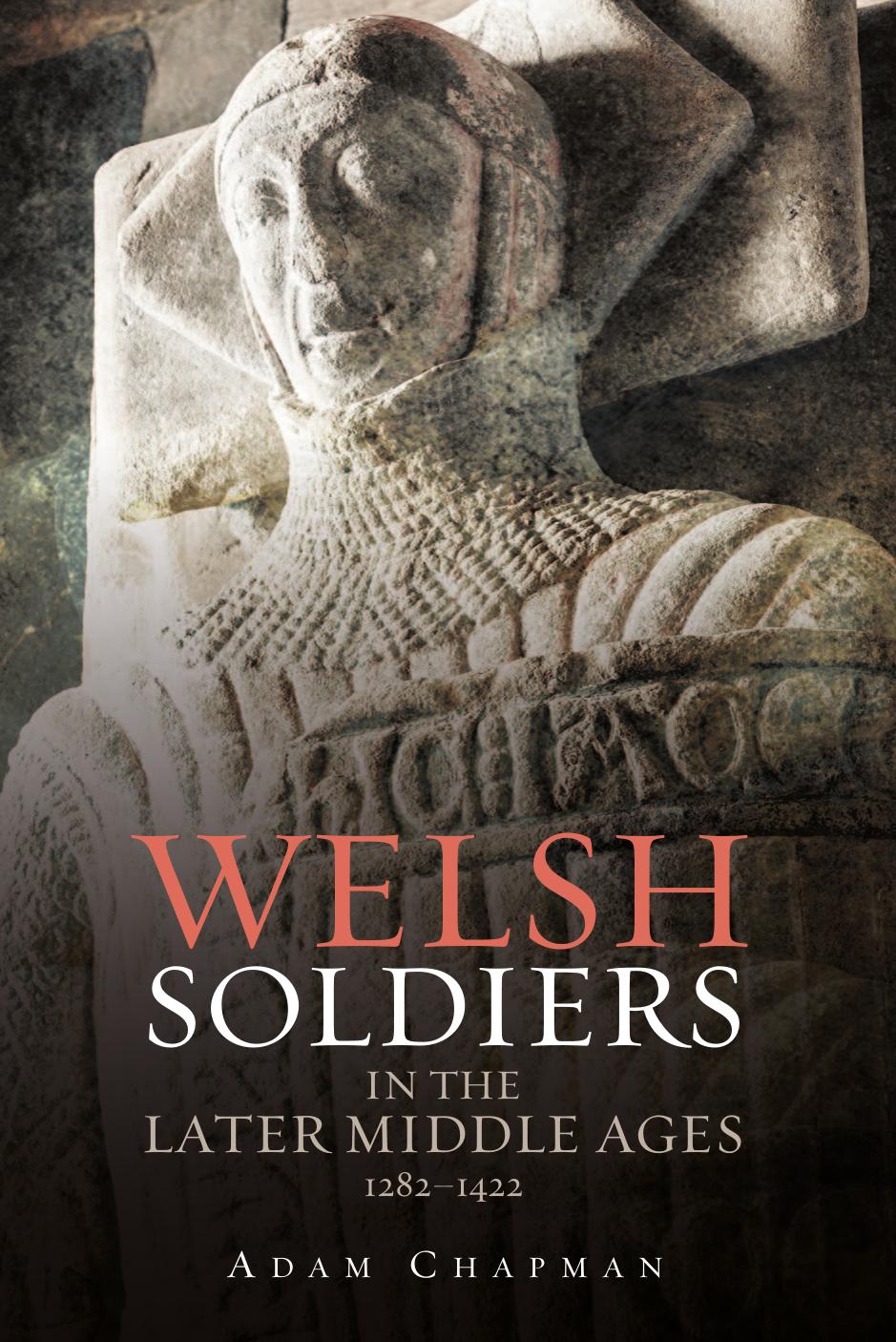 Welsh Soldiers in the Later Middle Ages, 1282-1422 by Adam Chapman