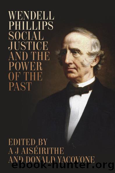 Wendell Phillips, Social Justice, and the Power of the Past by A J Aiséirithe Donald Yacovone