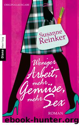 Weniger Arbeit mehr Gemuese mehr Sex - Roman by Susanne Reinker
