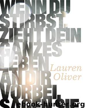 Wenn du stirbst, zieht dein ganzes Leben an dir vorbei, sagen sie by Lauren Oliver