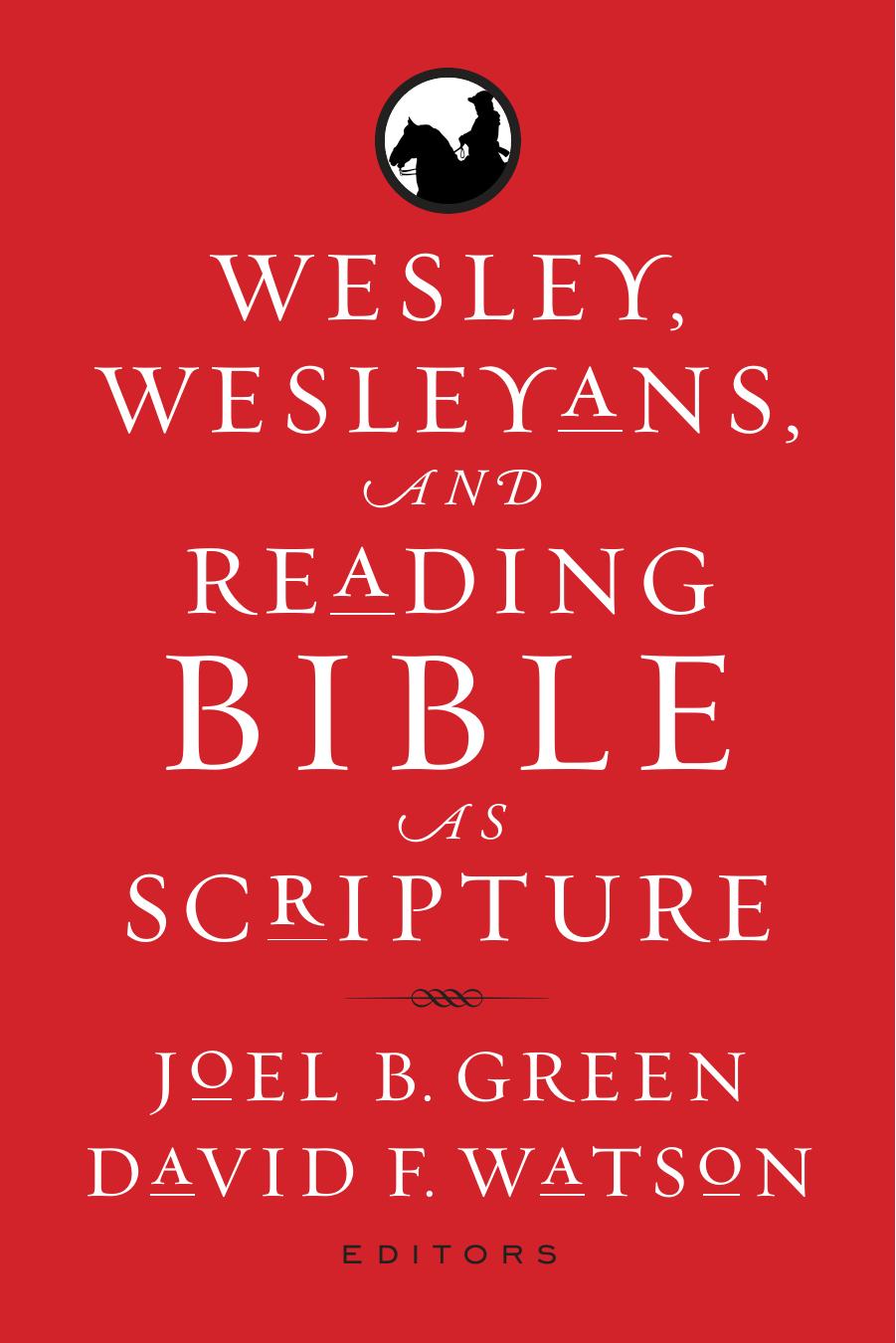 Wesley, Wesleyans, and Reading Bible As Scripture by Joel B. Green; David F. Watson