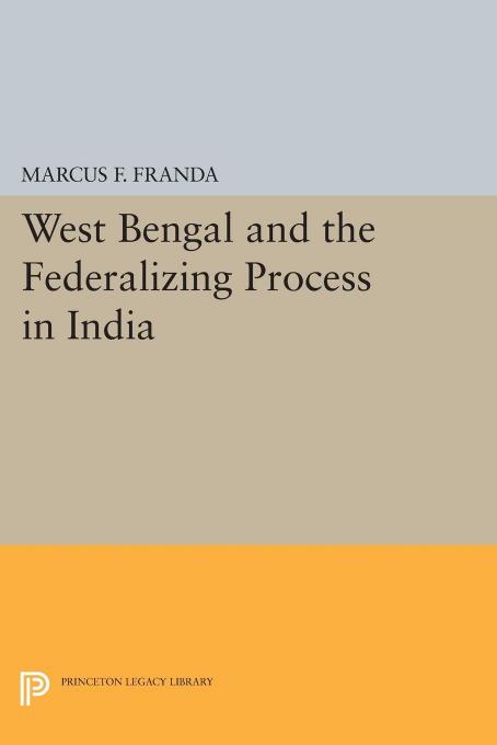 West Bengal and the Federalizing Process in India by Marcus F. Franda
