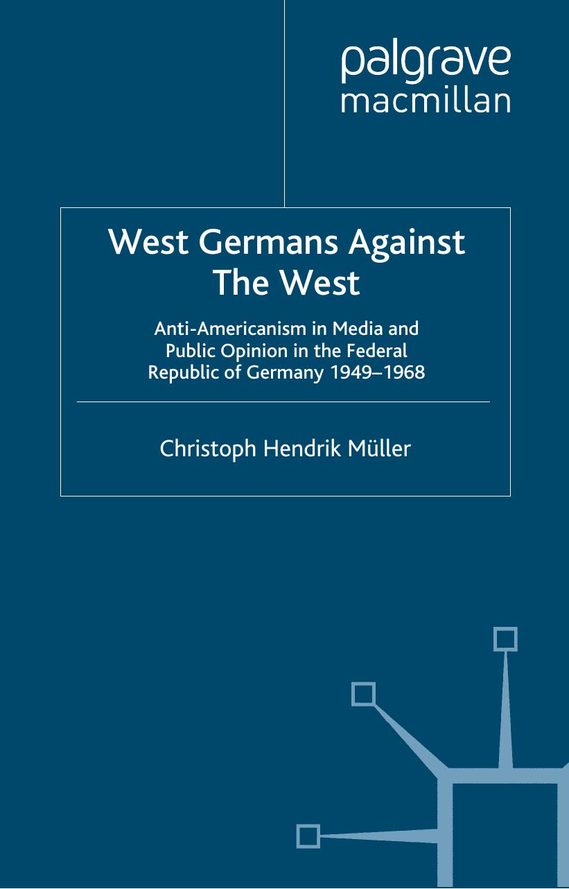 West Germans Against The West: Anti-Americanism in Media and Public Opinion in the Federal Republic of Germany, 1949-68 (Palgrave Studies in the History of the Media) by Christoph Hendrik Muller