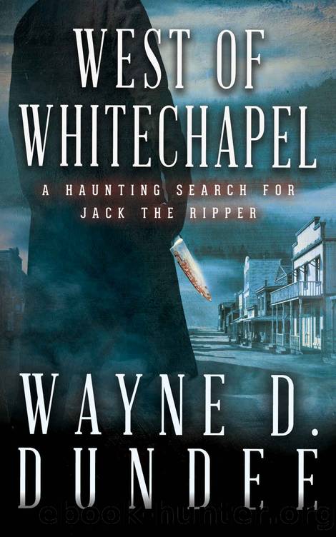 West Of Whitechapel: Jack the Ripper in the Wild West by Wayne D. Dundee