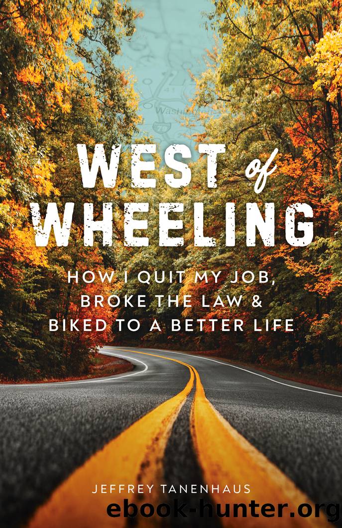 West of Wheeling: How I Quit My Job, Broke the Law & Biked to a Better Life by Jeffrey Tanenhaus