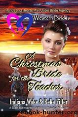 Western Brides: A Christmas Bride for the Teacher (Hearts and Hands Mail Order Bride Agency Book 8) by Indiana Wake & Belle Fiffer