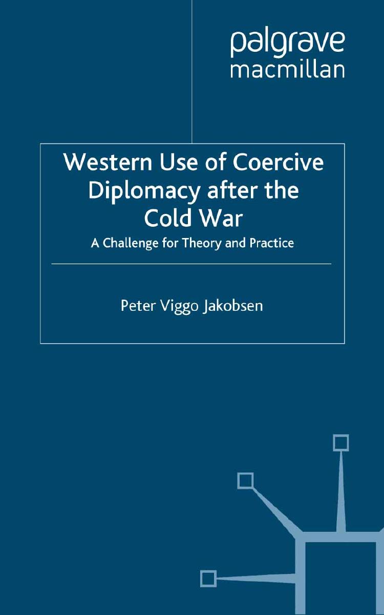 Western Use of Coercive Diplomacy after the Cold War: A Challenge for Theory and Practice by Peter Viggo Jakobsen (auth.)