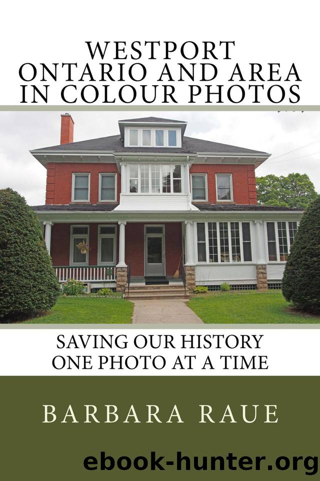 Westport Ontario and Area in Colour Photos: Saving Our History One Photo at a Time by Raue Barbara