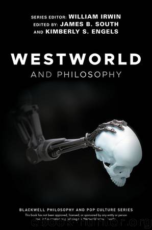 Westworld and Philosophy by Irwin William; South James B.; Engels Kimberly S. & Kimberly S. Engels & James B. South