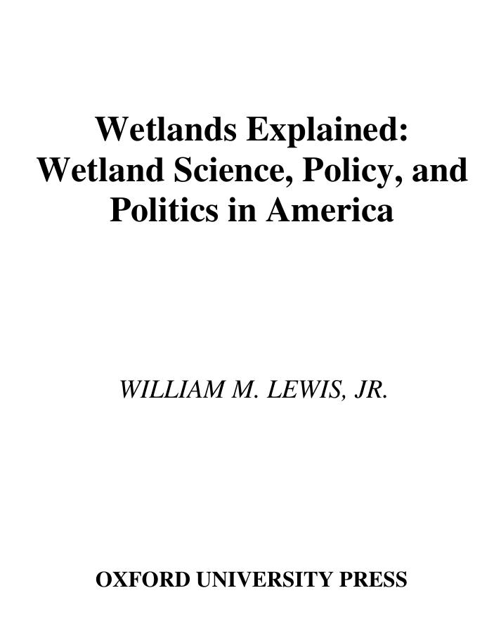Wetlands Explained : Wetland Science, Policy, and Politics in America by William M. Lewis