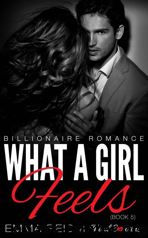 What A Girl Feels: (Billionaire Romance) (Book 5) (Alpha Billionaire Romance Series) by Third Cousins & Emma Reid