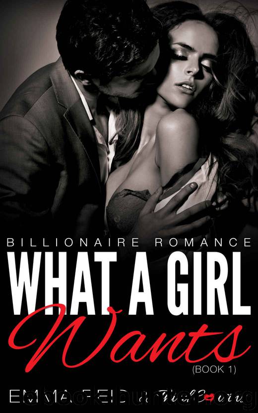 What A Girl Wants: (Billionaire Romance) (Book 1) (Alpha Billionaire Romance Series) by Third Cousins & Emma Reid