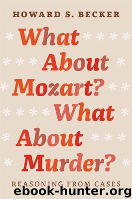 What About Mozart? What About Murder?: Reasoning From Cases by Becker Howard S