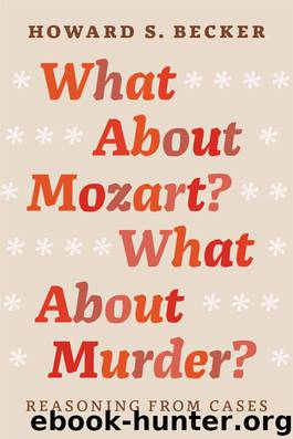 What About Mozart? What About Murder?: Reasoning From Cases by Howard S. Becker