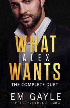 What Alex Wants The Complete Duet (What Alex Wants #1-2) by E.M. Gayle
