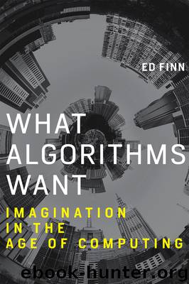 What Algorithms Want: Imagination in the Age of Computing (MIT Press) by Ed Finn
