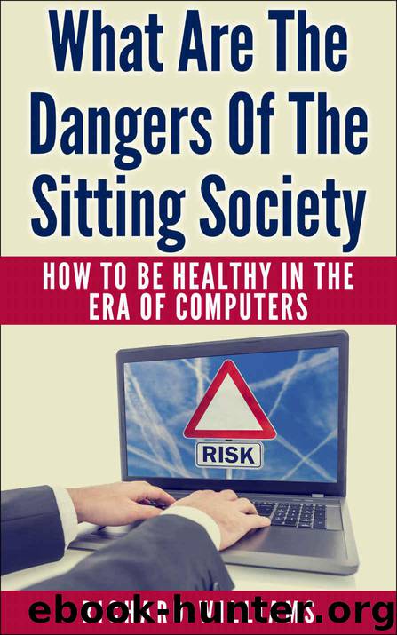What Are The Dangers Of The Sitting Society: How To Be Healthy In The Era Of Computers by Williams Richard