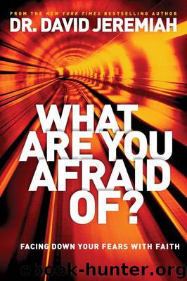 What Are You Afraid Of?: Facing Down Your Fears with Faith by David Jeremiah
