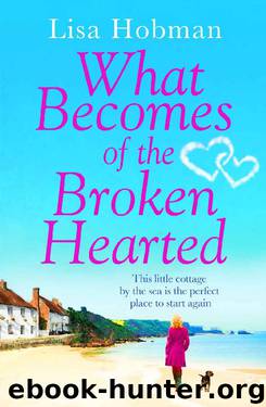 What Becomes of the Broken Hearted: The most heartwarming and feelgood novel you'll read this year by Lisa Hobman