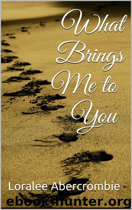 What Brings Me to You by Loralee Abercrombie