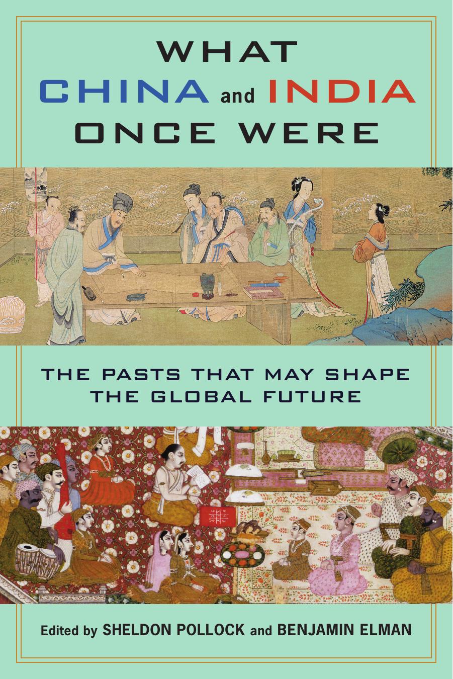 What China and India Once Were : The Pasts That May Shape the Global Future by Benjamin Elman and Sheldon Pollock