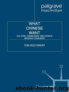 What Chinese Want: Culture, Communism, and China's Modern Consumer by Tom Doctoroff