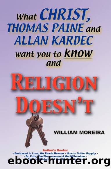 What Christ, Thomas Paine, and Allan Kardec Want You to Know And Religion Doesn't by William Moreira