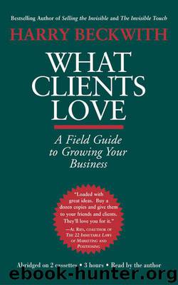 What Clients Love: A Field Guide to Growing Your Business by Harry Beckwith