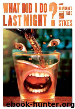 What Did I Do Last Night?: A Drunkard’s Tale by Tom Sykes