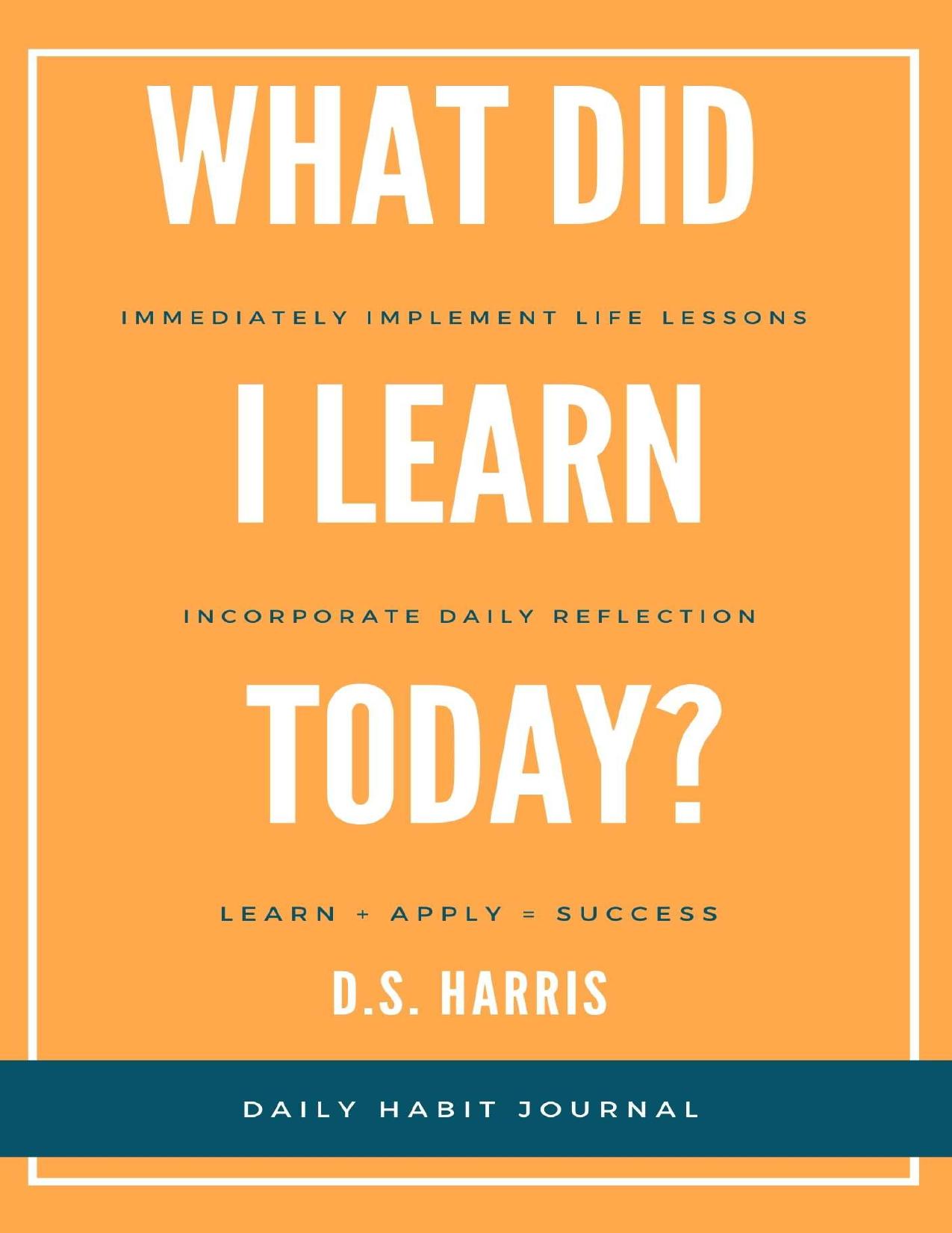 What Did I Learn Today?: Daily Habit Journal by Destiny S. Harris